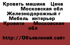 Кровать-машина › Цена ­ 10 000 - Московская обл., Железнодорожный г. Мебель, интерьер » Кровати   . Московская обл.